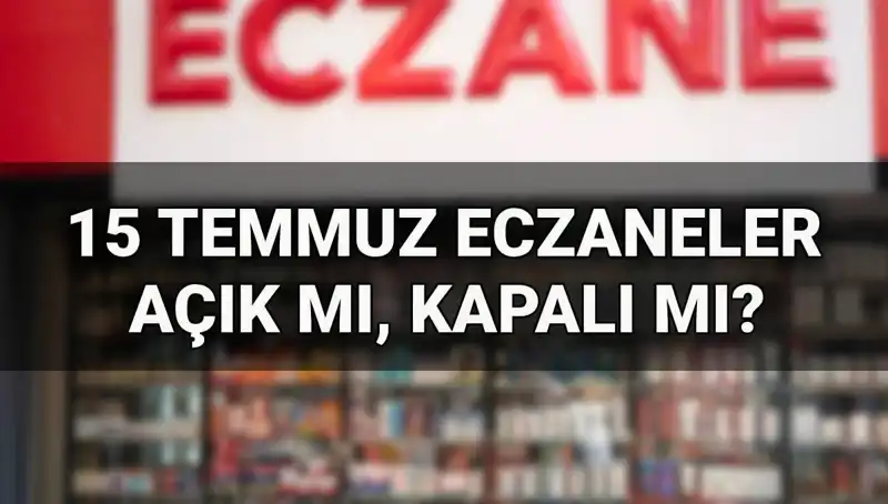 15 Temmuz'da Eczaneler Açık mı? Merak Edilen Soruların Yanıtları