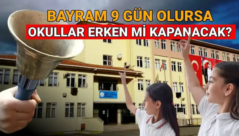 MEB Okullar Ne Zaman Kapanıyor? Bayram Tatili 9 Gün Olursa Erken Kapanacak Mı?