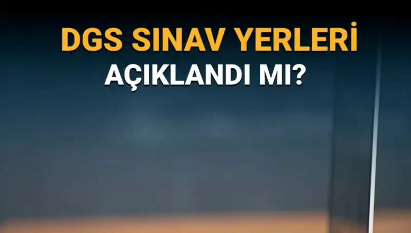 2025 DGS Sınav Yerleri Açıklandı mı? İşte Gerekli Bilgiler!
