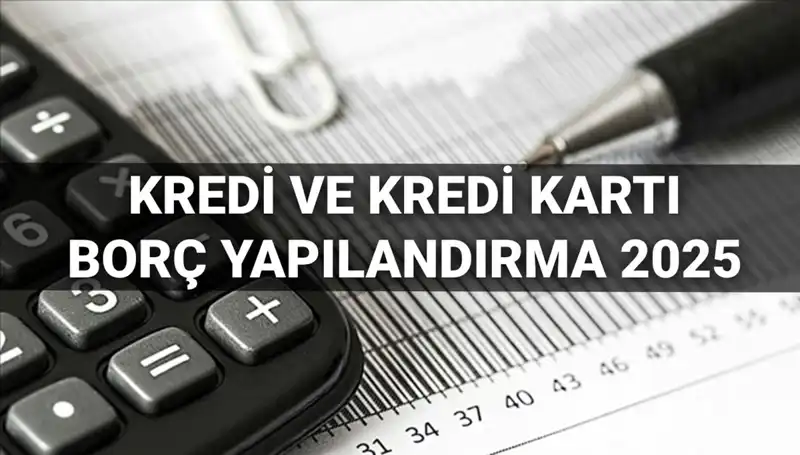 2025 Kredi ve Kredi Kartı Borcu Yapılandırması: Başvuruda Dikkat Edilmesi Gerekenler